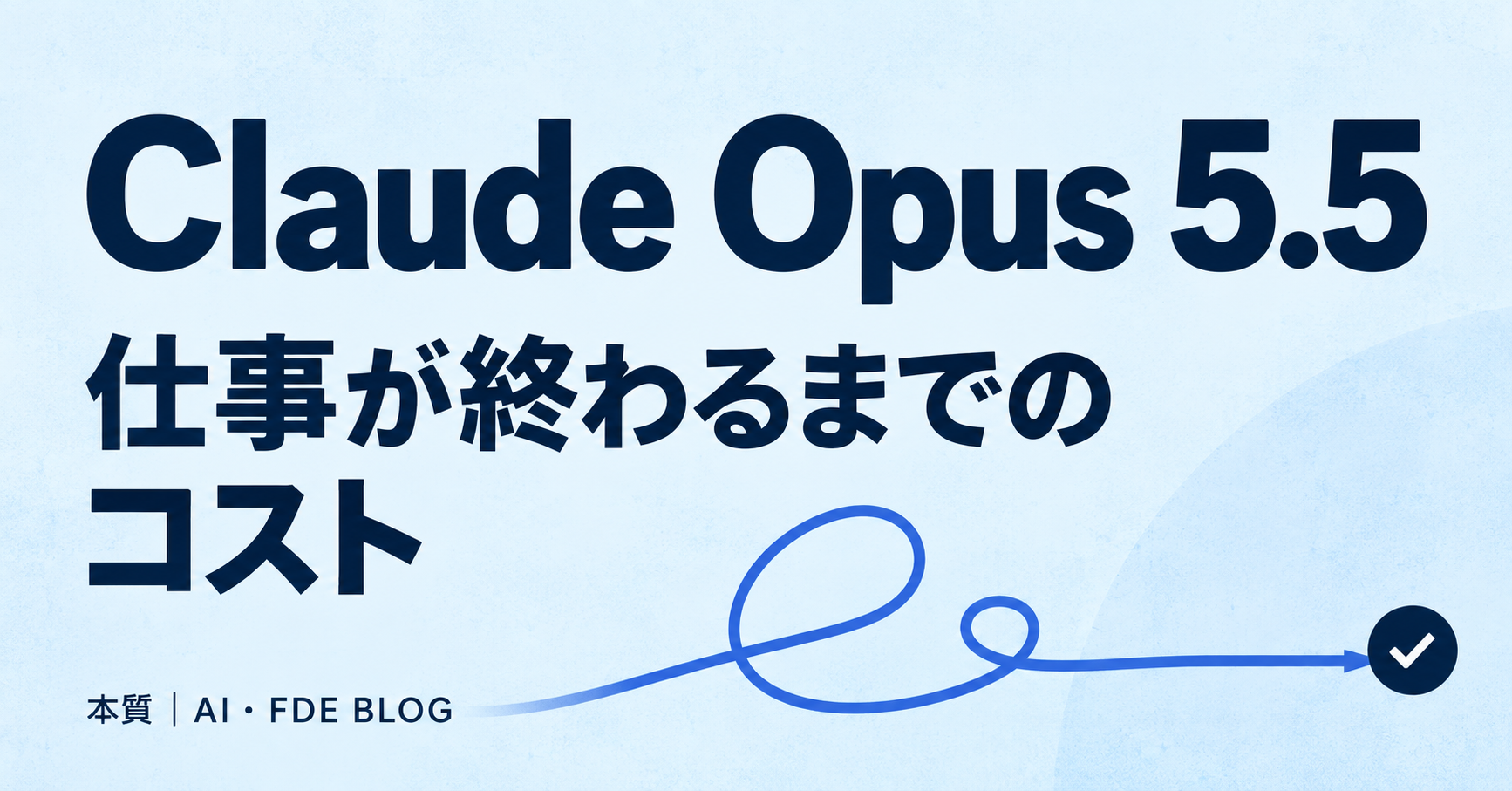 Claude Opus 5.5 — 仕事が終わるまでのコスト。本質 AI・FDE BLOG